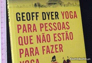 Yoga para pessoas que não estão para fazer yoga - Geoff Dyer