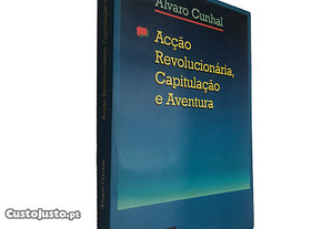 Acção revolucionária, capitulação e aventura - Álvaro Cunhal