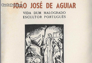 Diogo de Macedo. João José de Aguiar: Vida de um malogrado escultor português.